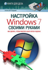 Обложка книги Настройка Windows 7 своими руками. Как сделать, чтобы работать было легко и удобно