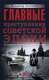 Обложка для книги Главные преступления советской эпохи. От перевала Дятлова до Палача и Мосгаза